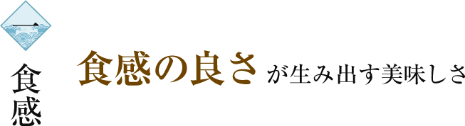 1.食感 食感の良さが生み出す美味しさ